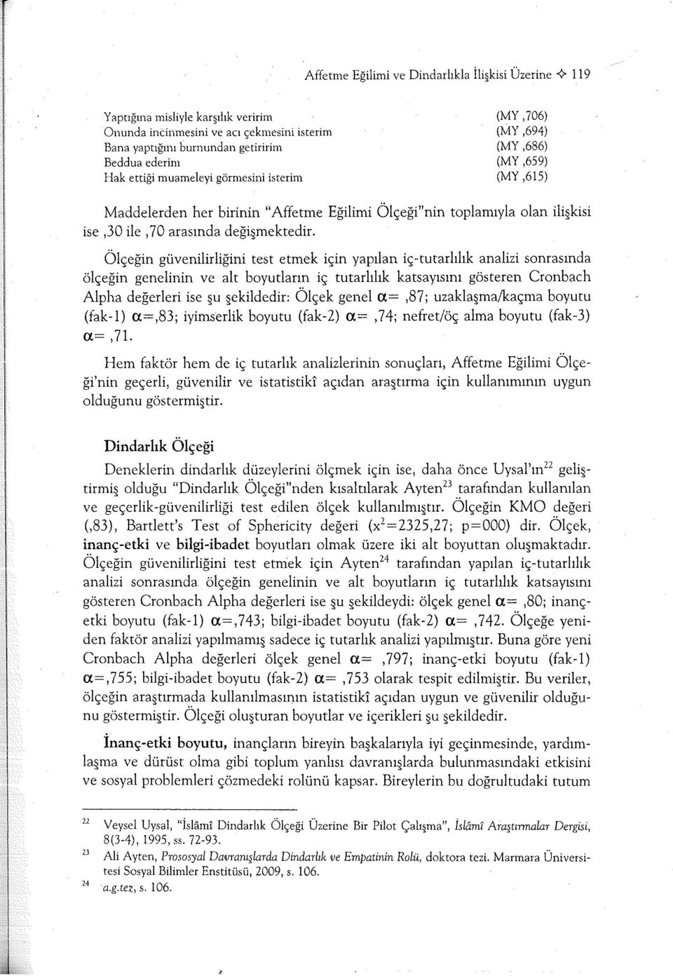 Ölçeğin güvenilirliğini test etmek için yapılan iç-tutarlılık analizi sonrasında ölçeğin genelinin ve alt boyutların iç tutarlılık katsayısını gösteren Cronbach Alpha değerleri ise şu şekildedir: