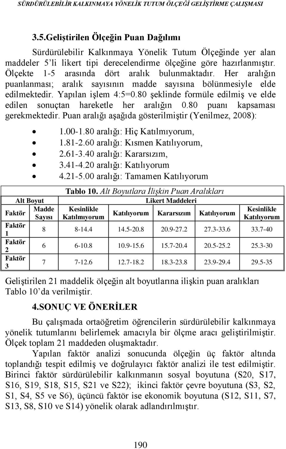 Ölçekte 1-5 arasında dört aralık bulunmaktadır. Her aralığın puanlanması; aralık sayısının madde sayısına bölünmesiyle elde edilmektedir. Yapılan işlem 4:5=0.