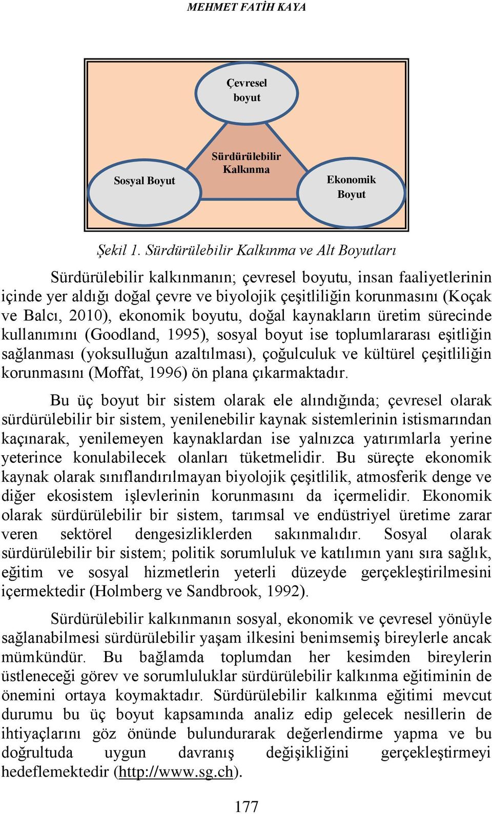 ekonomik boyutu, doğal kaynakların üretim sürecinde kullanımını (Goodland, 1995), sosyal boyut ise toplumlararası eşitliğin sağlanması (yoksulluğun azaltılması), çoğulculuk ve kültürel çeşitliliğin