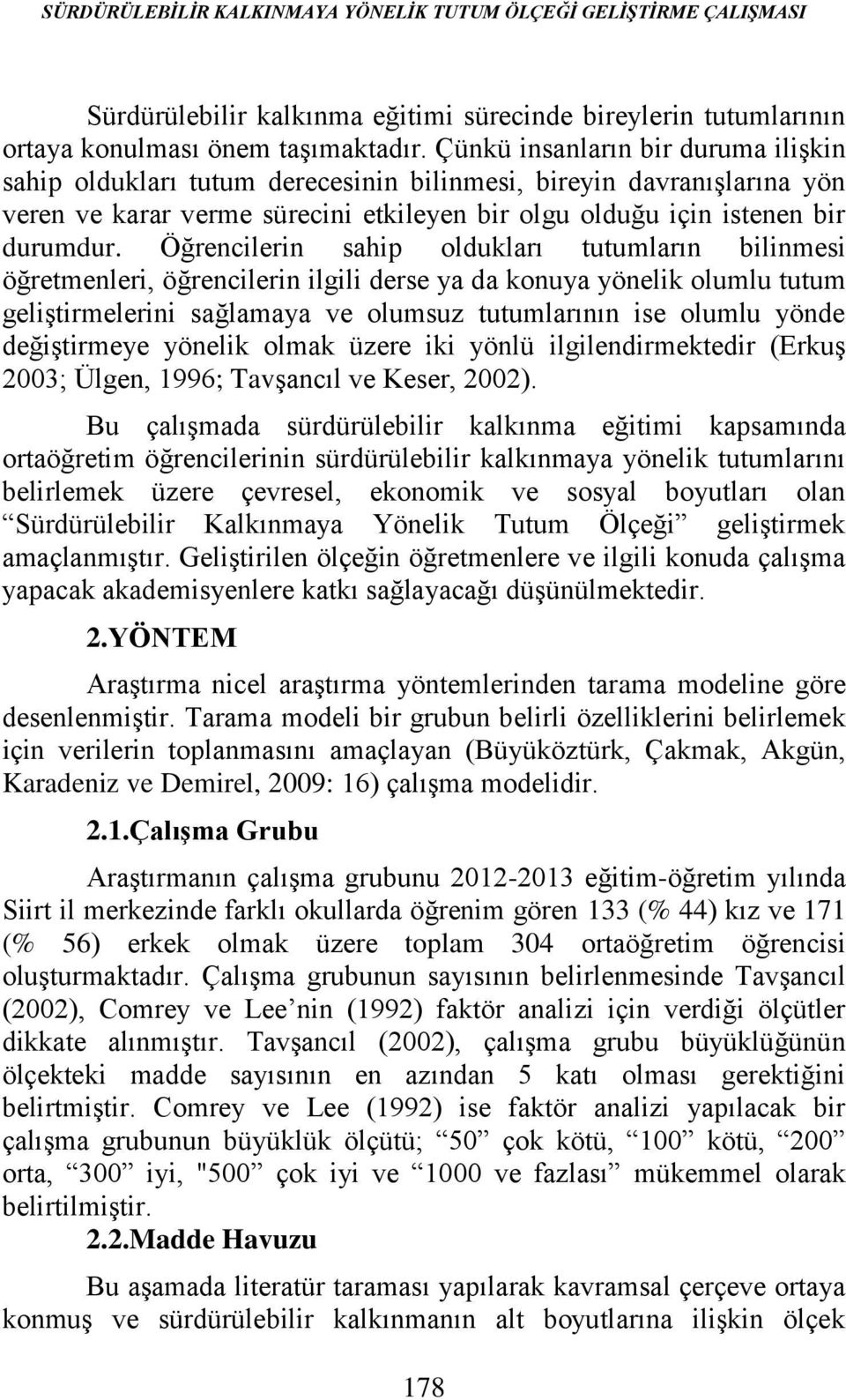 Öğrencilerin sahip oldukları tutumların bilinmesi öğretmenleri, öğrencilerin ilgili derse ya da konuya yönelik olumlu tutum geliştirmelerini sağlamaya ve olumsuz tutumlarının ise olumlu yönde