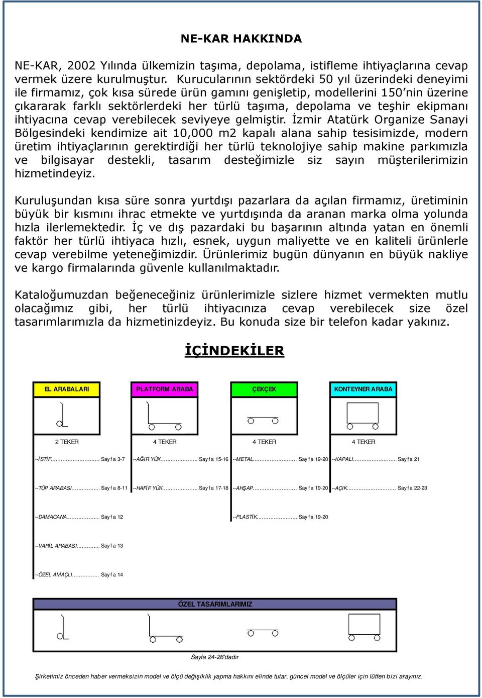 teşhir ekipmanı ihtiyacına cevap verebilecek seviyeye gelmiştir.