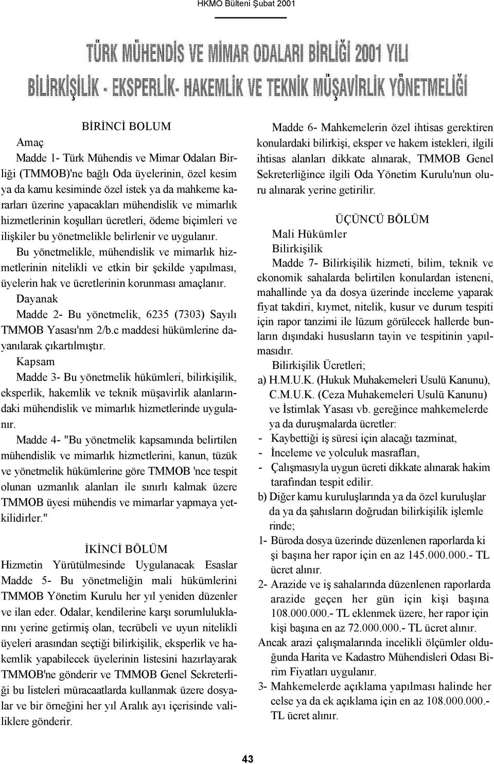 Bu yönetmelikle, mühendislik ve mimarlık hizmetlerinin nitelikli ve etkin bir şekilde yapılması, üyelerin hak ve ücretlerinin korunması amaçlanır.