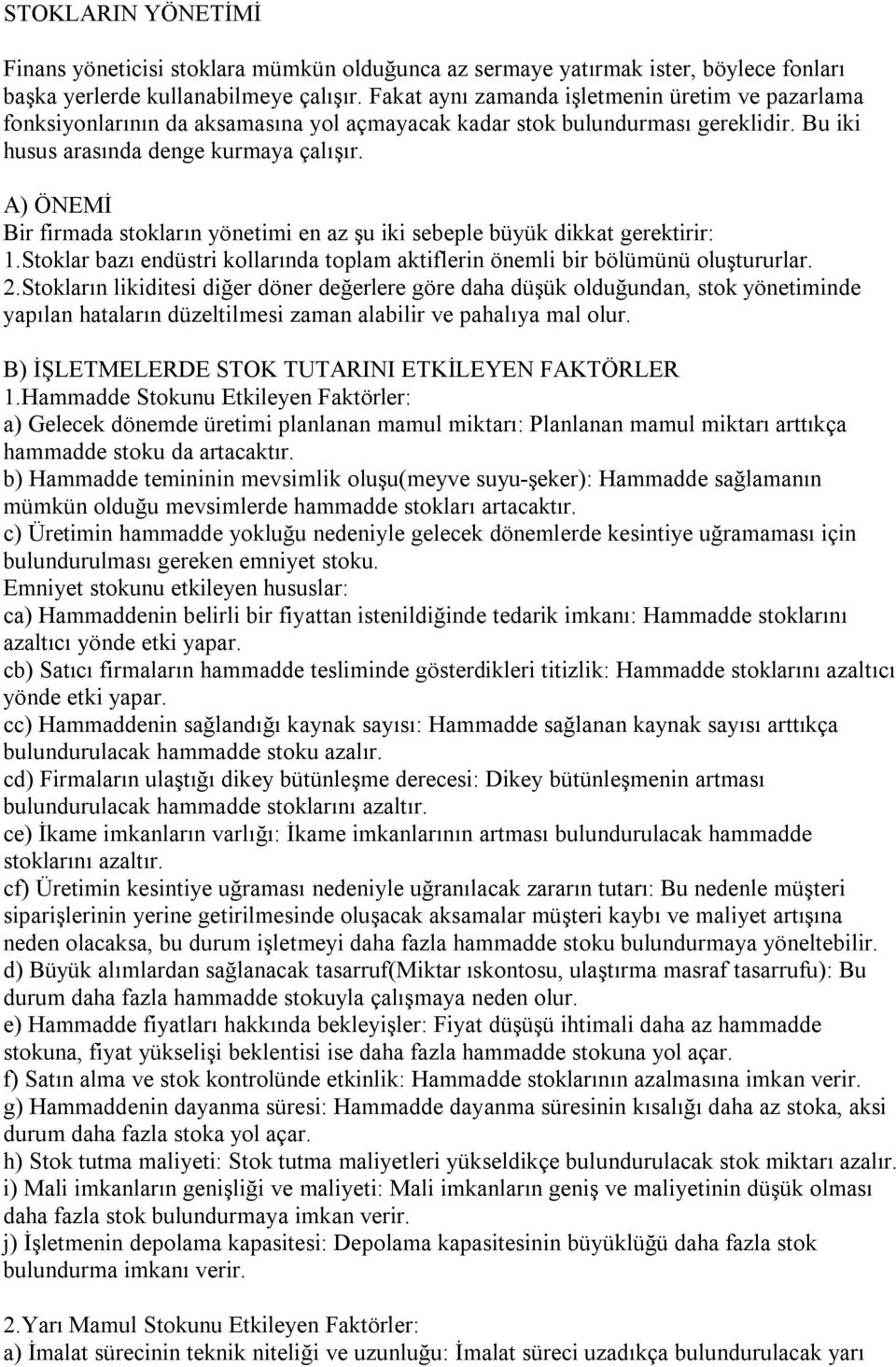 A) ÖNEMİ Bir firmada stokların yönetimi en az şu iki sebeple büyük dikkat gerektirir: 1.Stoklar bazı endüstri kollarında toplam aktiflerin önemli bir bölümünü oluştururlar. 2.