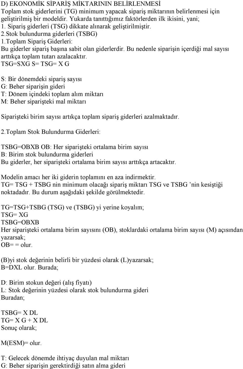 Toplam Sipariş Giderleri: Bu giderler sipariş başına sabit olan giderlerdir. Bu nedenle siparişin içerdiği mal sayısı arttıkça toplam tutarı azalacaktır.