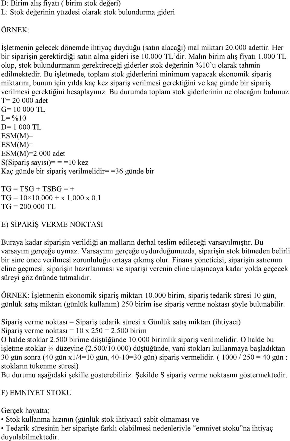 Bu işletmede, toplam stok giderlerini minimum yapacak ekonomik sipariş miktarını, bunun için yılda kaç kez sipariş verilmesi gerektiğini ve kaç günde bir sipariş verilmesi gerektiğini hesaplayınız.