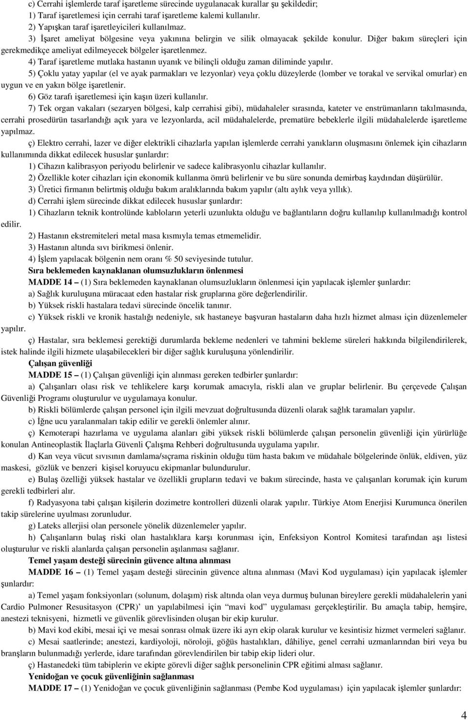 Diğer bakım süreçleri için gerekmedikçe ameliyat edilmeyecek bölgeler işaretlenmez. 4) Taraf işaretleme mutlaka hastanın uyanık ve bilinçli olduğu zaman diliminde yapılır.