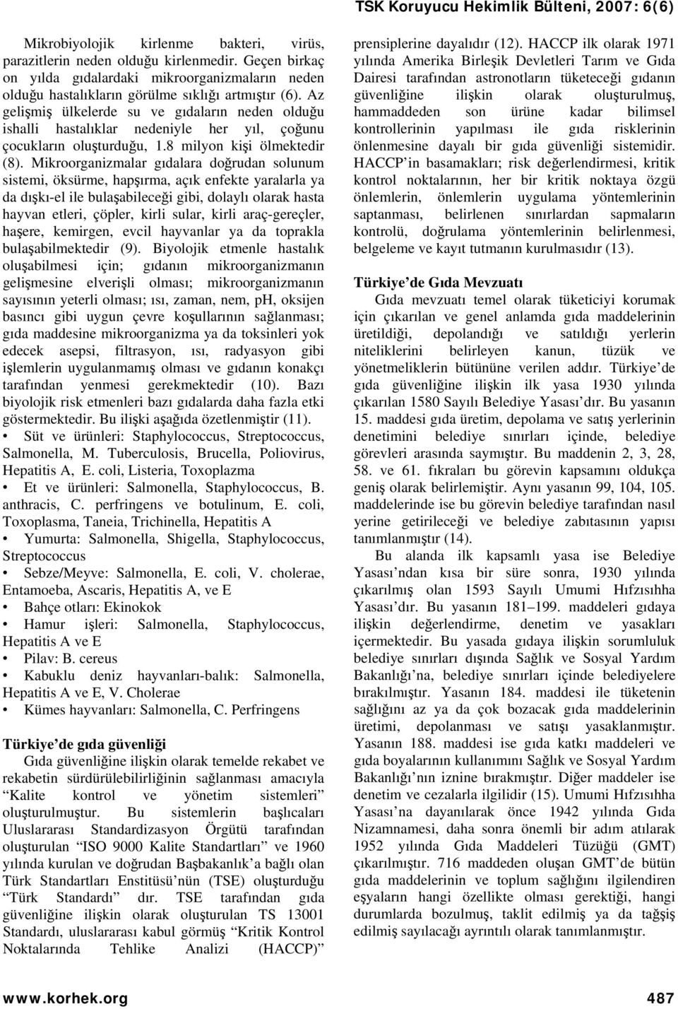 Mikroorganizmalar gıdalara doğrudan solunum sistemi, öksürme, hapşırma, açık enfekte yaralarla ya da dışkı-el ile bulaşabileceği gibi, dolaylı olarak hasta hayvan etleri, çöpler, kirli sular, kirli