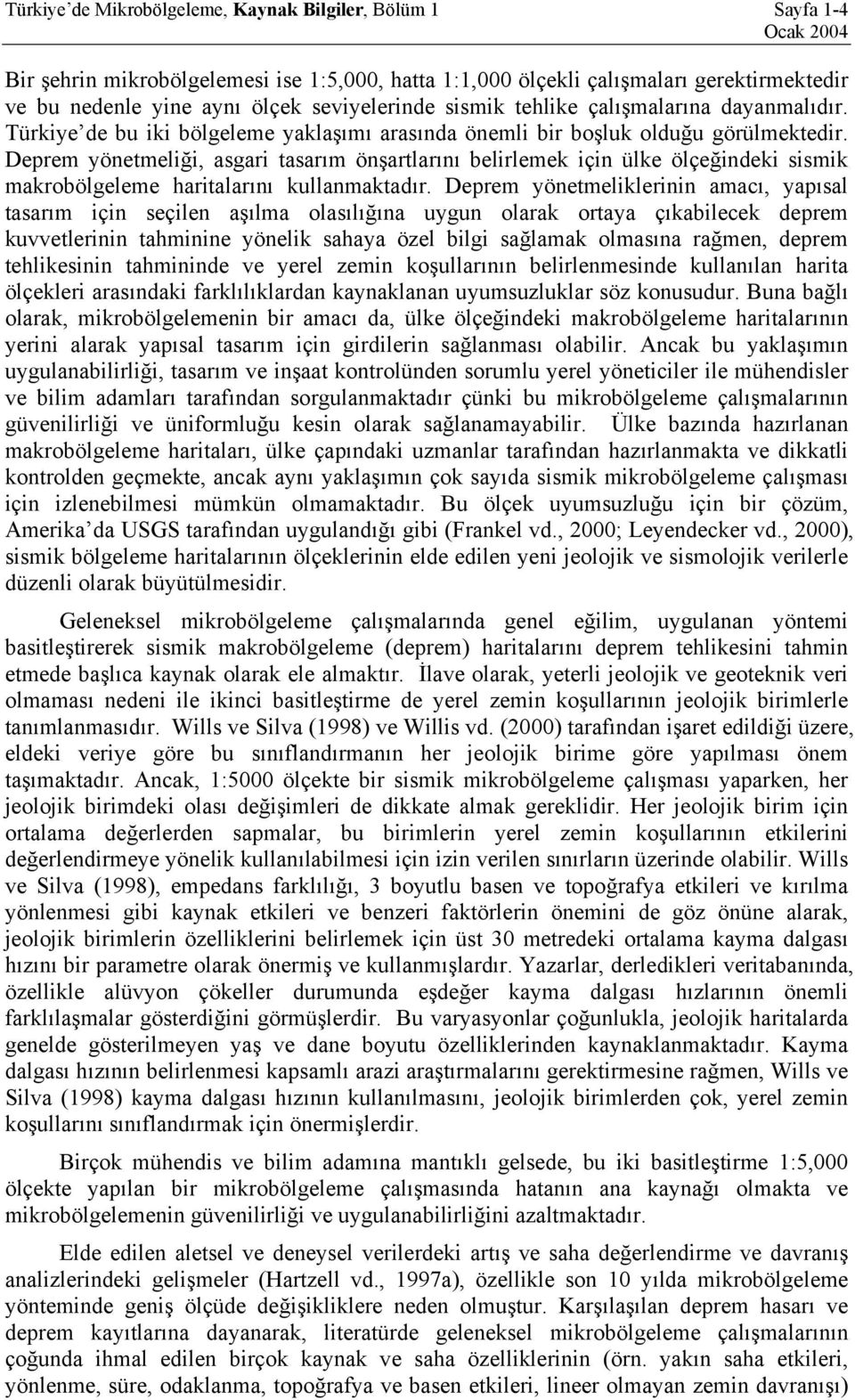 Deprem yönetmeliği, asgari tasarım önşartlarını belirlemek için ülke ölçeğindeki sismik makrobölgeleme haritalarını kullanmaktadır.