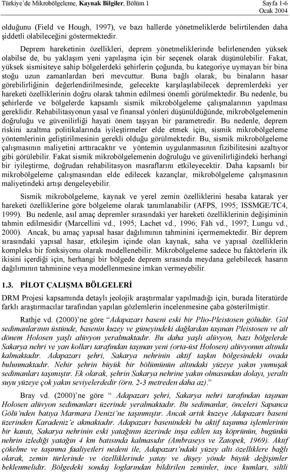 Fakat, yüksek sismisiteye sahip bölgelerdeki şehirlerin çoğunda, bu kategoriye uymayan bir bina stoğu uzun zamanlardan beri mevcuttur.