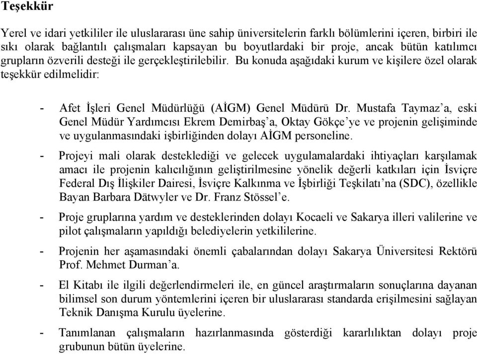 Mustafa Taymaz a, eski Genel Müdür Yardımcısı Ekrem Demirbaş a, Oktay Gökçe ye ve projenin gelişiminde ve uygulanmasındaki işbirliğinden dolayı AİGM personeline.