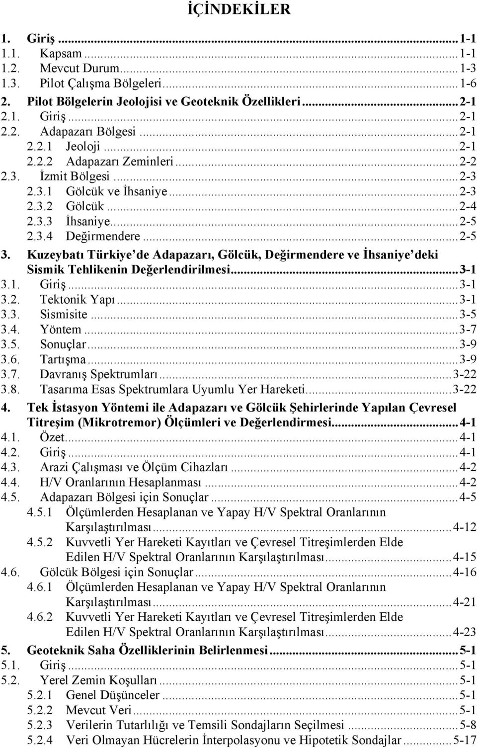 Kuzeybatı Türkiye de Adapazarı, Gölcük, Değirmendere ve İhsaniye deki Sismik Tehlikenin Değerlendirilmesi...3-1 3.1. Giriş...3-1 3.2. Tektonik Yapı...3-1 3.3. Sismisite...3-5 3.4. Yöntem...3-7 3.5. Sonuçlar.