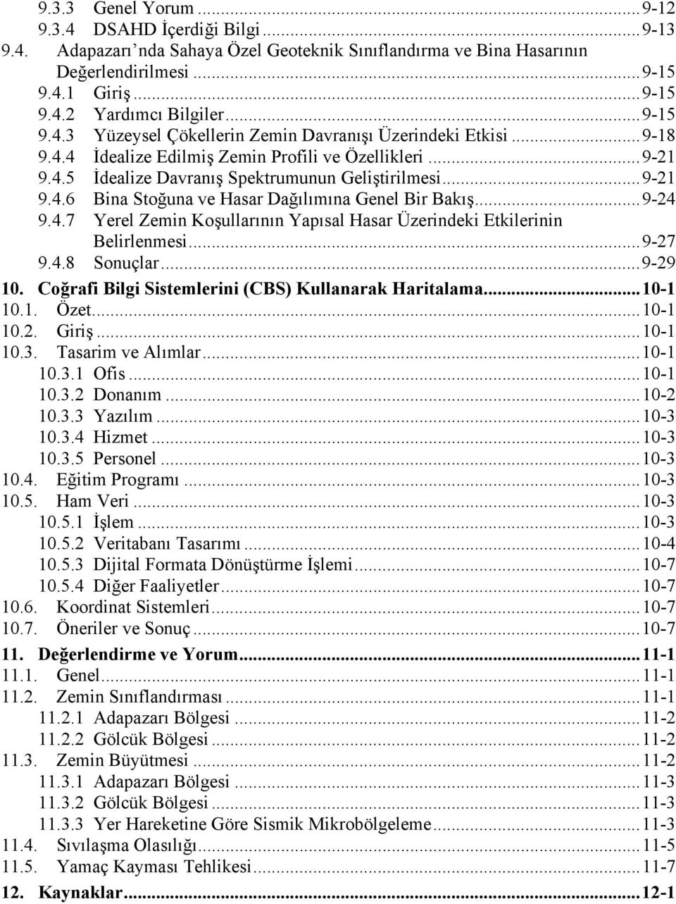 ..9-24 9.4.7 Yerel Zemin Koşullarının Yapısal Hasar Üzerindeki Etkilerinin Belirlenmesi...9-27 9.4.8 Sonuçlar...9-29 10. Coğrafi Bilgi Sistemlerini (CBS) Kullanarak Haritalama...10-1 10.1. Özet.