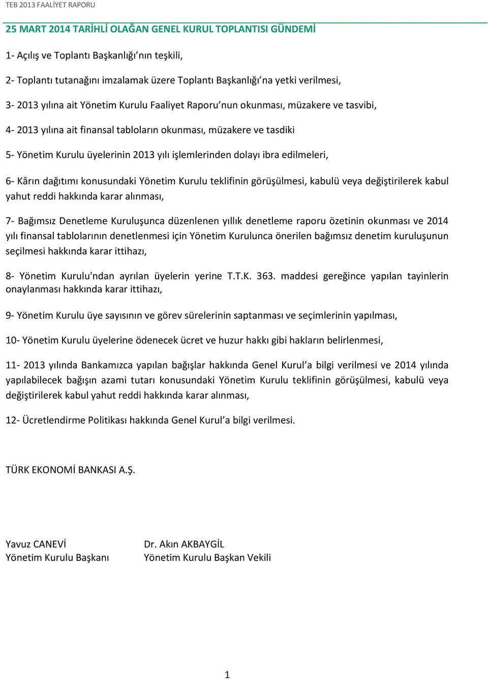 yılı işlemlerinden dolayı ibra edilmeleri, 6- Kârın dağıtımı konusundaki Yönetim Kurulu teklifinin görüşülmesi, kabulü veya değiştirilerek kabul yahut reddi hakkında karar alınması, 7- Bağımsız