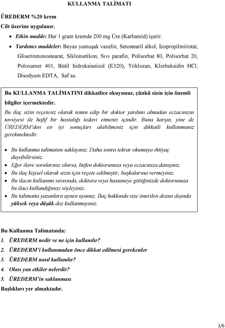 (E320), Triklozan, Klorheksidin HCl, Disodyum EDTA, Saf su. Bu KULLANMA TALİMATINI dikkatlice okuyunuz, çünkü sizin için önemli bilgiler içermektedir.