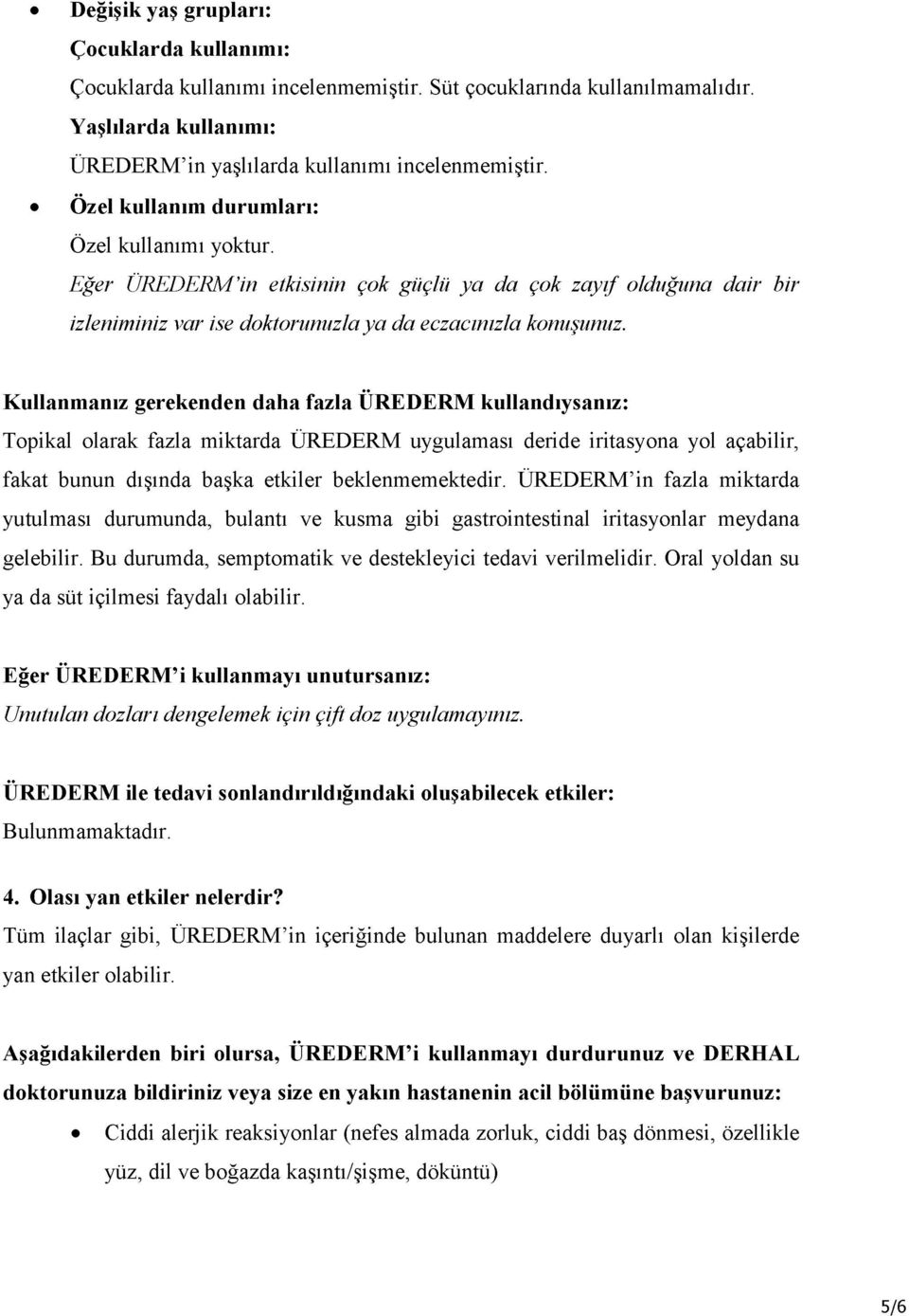 Kullanmanız gerekenden daha fazla ÜREDERM kullandıysanız: Topikal olarak fazla miktarda ÜREDERM uygulaması deride iritasyona yol açabilir, fakat bunun dışında başka etkiler beklenmemektedir.