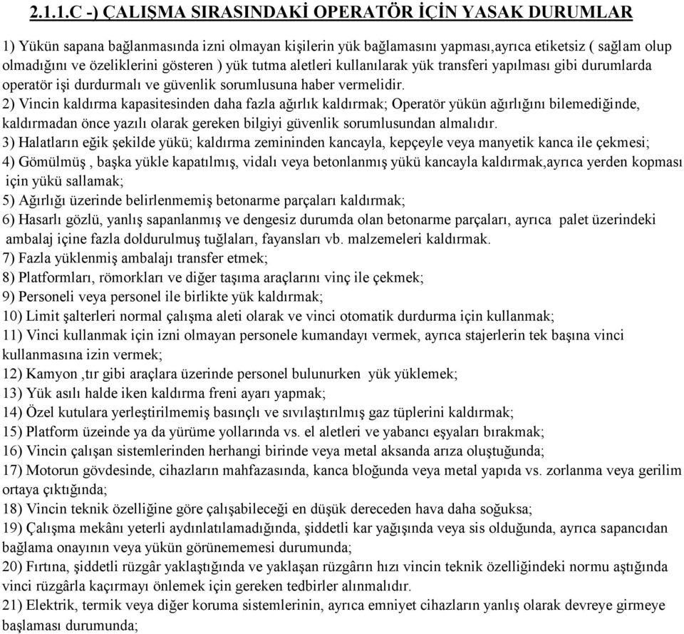 2) Vincin kaldırma kapasitesinden daha fazla ağırlık kaldırmak; Operatör yükün ağırlığını bilemediğinde, kaldırmadan önce yazılı olarak gereken bilgiyi güvenlik sorumlusundan almalıdır.