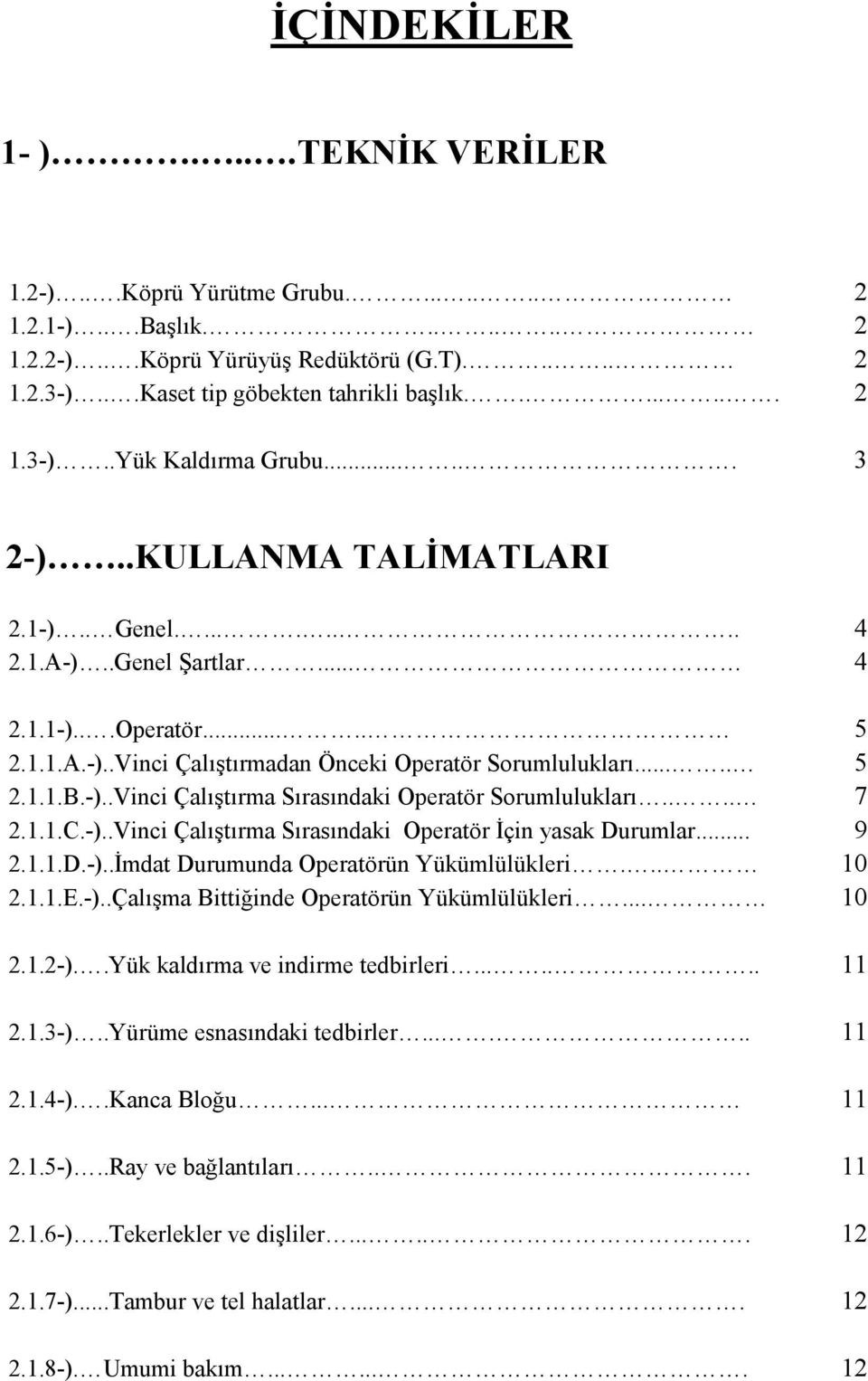 ... 7 2.1.1.C.-)..Vinci Çalıştırma Sırasındaki Operatör İçin yasak Durumlar... 9 2.1.1.D.-)..İmdat Durumunda Operatörün Yükümlülükleri... 10 2.1.1.E.-)..Çalışma Bittiğinde Operatörün Yükümlülükleri.