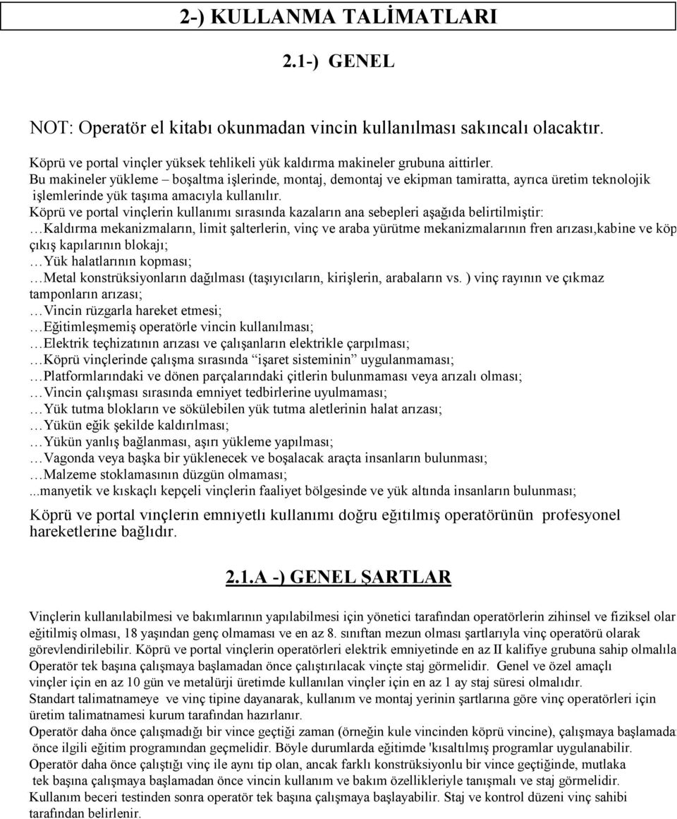 Köprü ve portal vinçlerin kullanımı sırasında kazaların ana sebepleri aşağıda belirtilmiştir: Kaldırma mekanizmaların, limit şalterlerin, vinç ve araba yürütme mekanizmalarının fren arızası,kabine ve