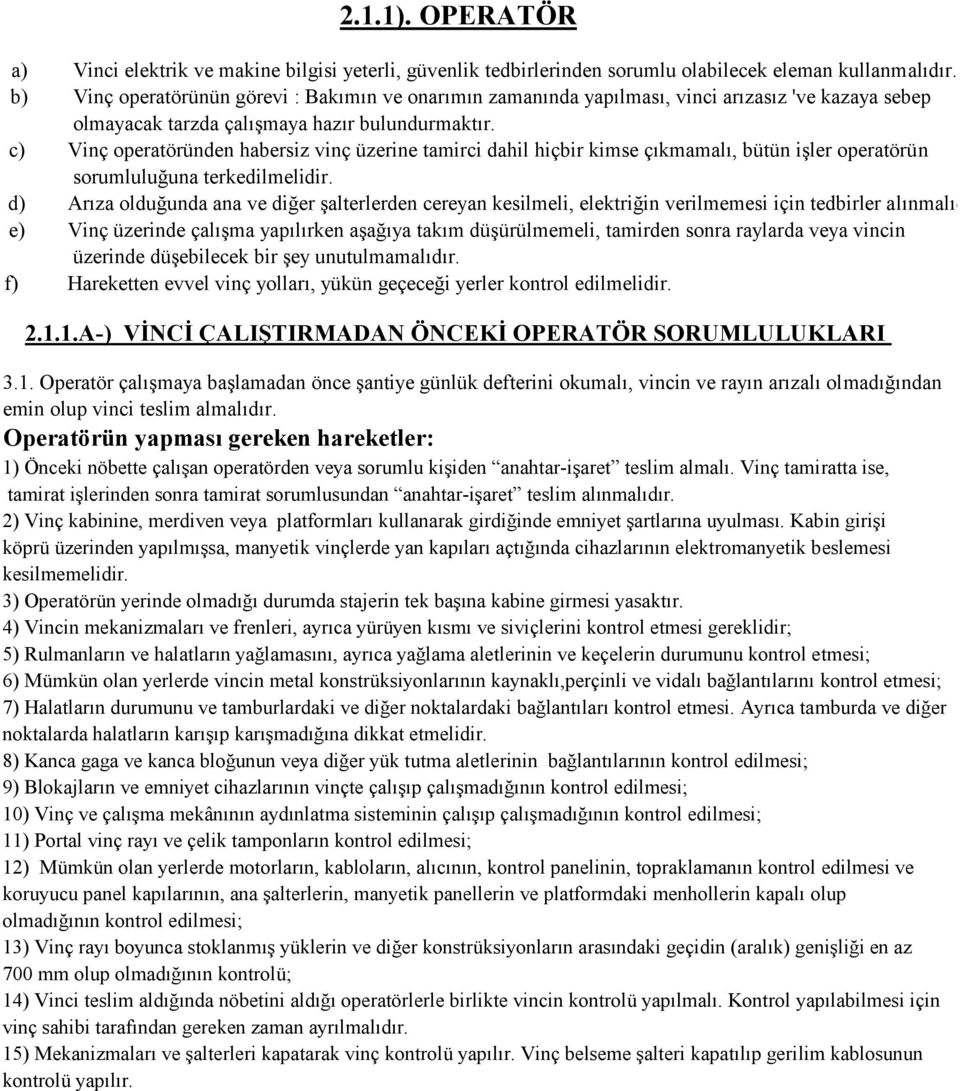 c) Vinç operatöründen habersiz vinç üzerine tamirci dahil hiçbir kimse çıkmamalı, bütün işler operatörün sorumluluğuna terkedilmelidir.