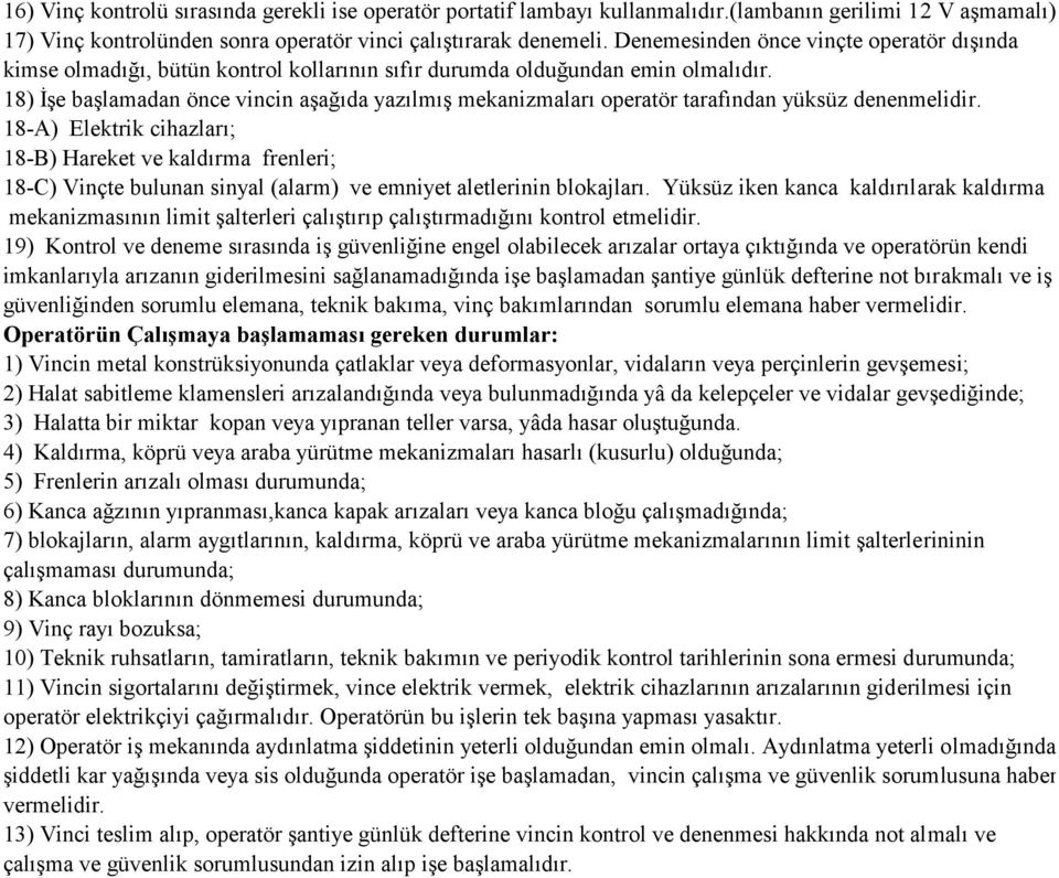 18) İşe başlamadan önce vincin aşağıda yazılmış mekanizmaları operatör tarafından yüksüz denenmelidir.