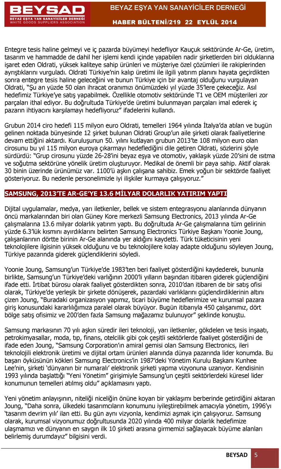 Oldrati Türkiye nin kalıp üretimi ile ilgili yatırım planını hayata geçirdikten sonra entegre tesis haline geleceğini ve bunun Türkiye için bir avantaj olduğunu vurgulayan Oldrati, Şu an yüzde 50