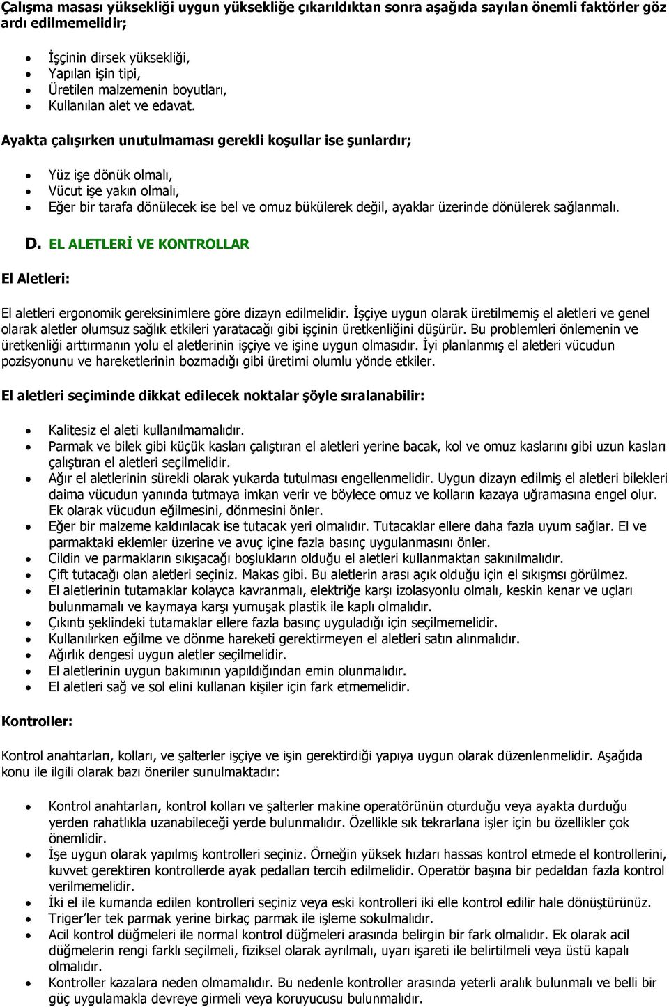 Ayakta çalışırken unutulmaması gerekli koşullar ise şunlardır; Yüz işe dönük olmalı, Vücut işe yakın olmalı, Eğer bir tarafa dönülecek ise bel ve omuz bükülerek değil, ayaklar üzerinde dönülerek