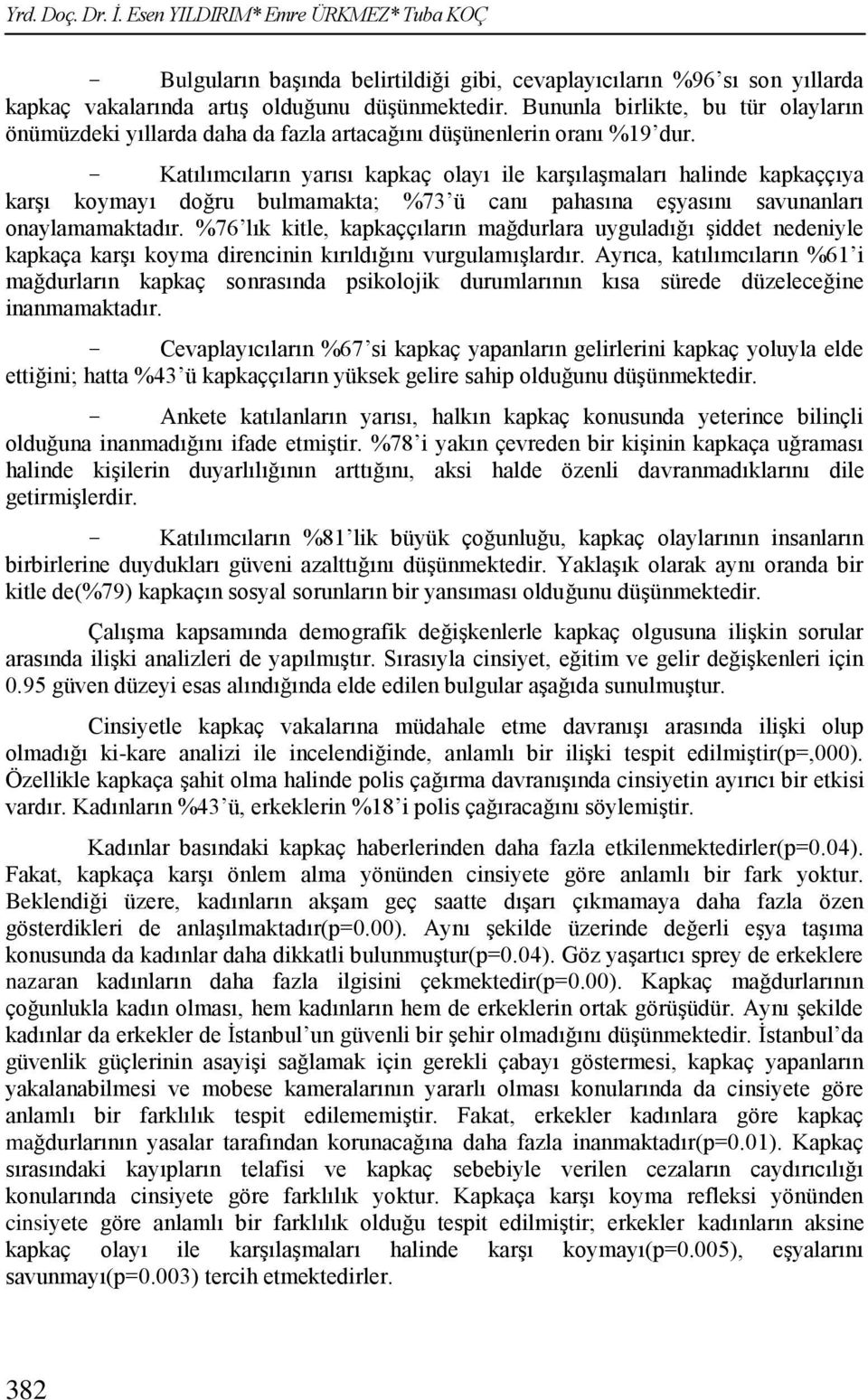 - Katılımcıların yarısı kapkaç olayı ile karşılaşmaları halinde kapkaççıya karşı koymayı doğru bulmamakta; %73 ü canı pahasına eşyasını savunanları onaylamamaktadır.