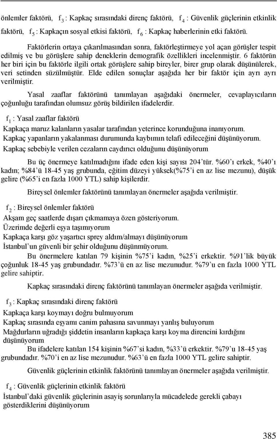 6 faktörün her biri için bu faktörle ilgili ortak görüşlere sahip bireyler, birer grup olarak düşünülerek, veri setinden süzülmüştür.