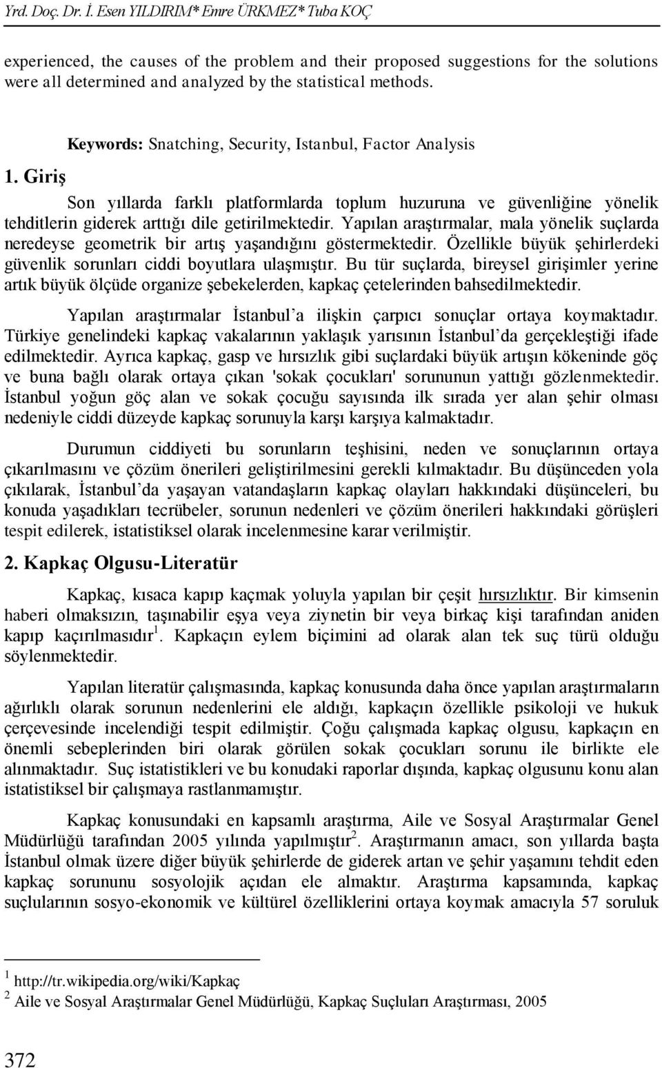 Keywords: Snatching, Security, Istanbul, Factor Analysis 1. Giriş Son yıllarda farklı platformlarda toplum huzuruna ve güvenliğine yönelik tehditlerin giderek arttığı dile getirilmektedir.