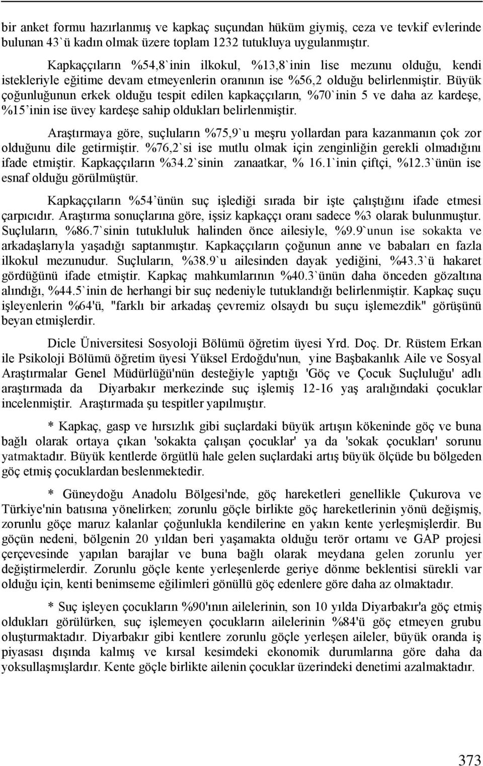 Büyük çoğunluğunun erkek olduğu tespit edilen kapkaççıların, %70`inin 5 ve daha az kardeşe, %15 inin ise üvey kardeşe sahip oldukları belirlenmiştir.