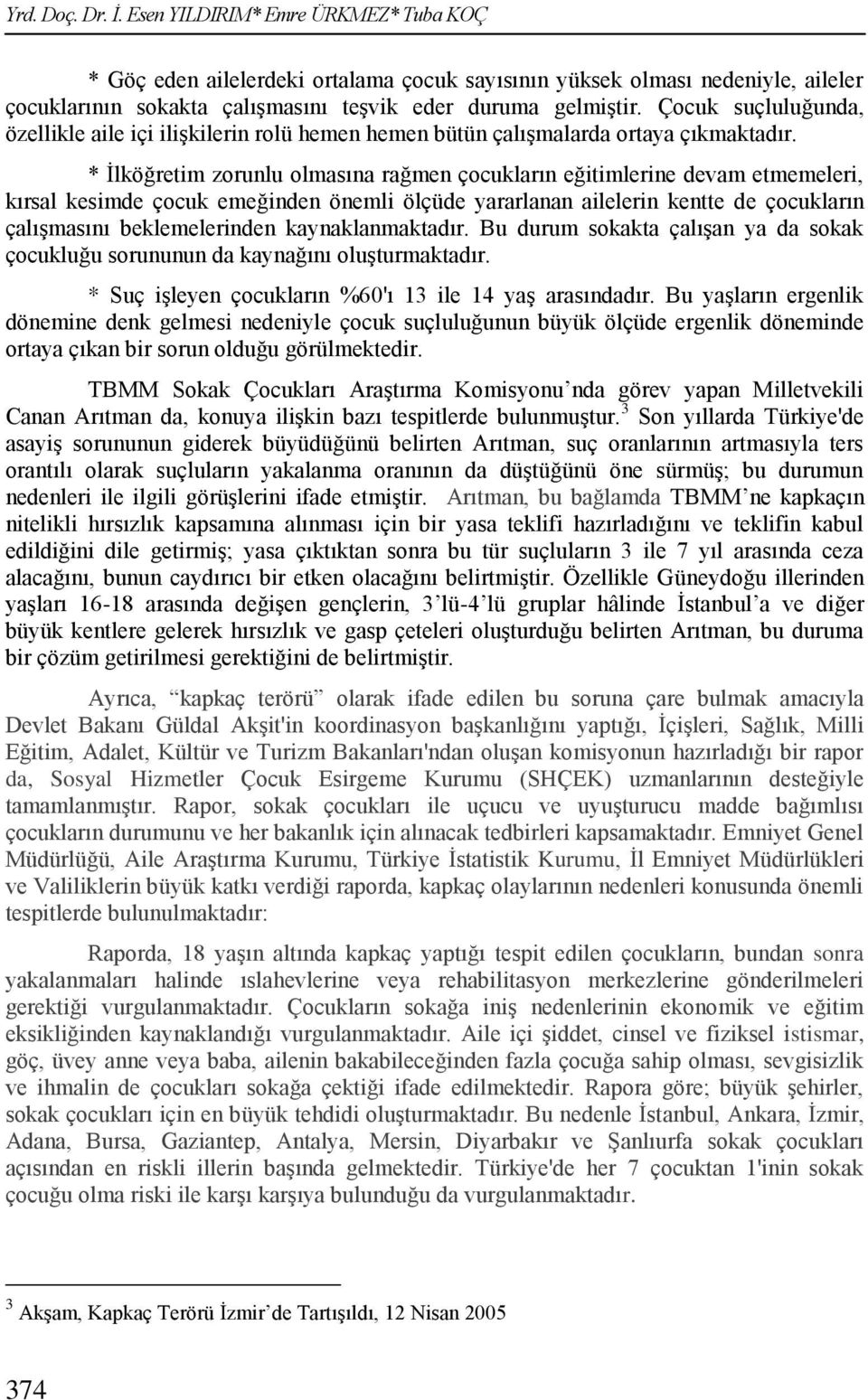 * İlköğretim zorunlu olmasına rağmen çocukların eğitimlerine devam etmemeleri, kırsal kesimde çocuk emeğinden önemli ölçüde yararlanan ailelerin kentte de çocukların çalışmasını beklemelerinden