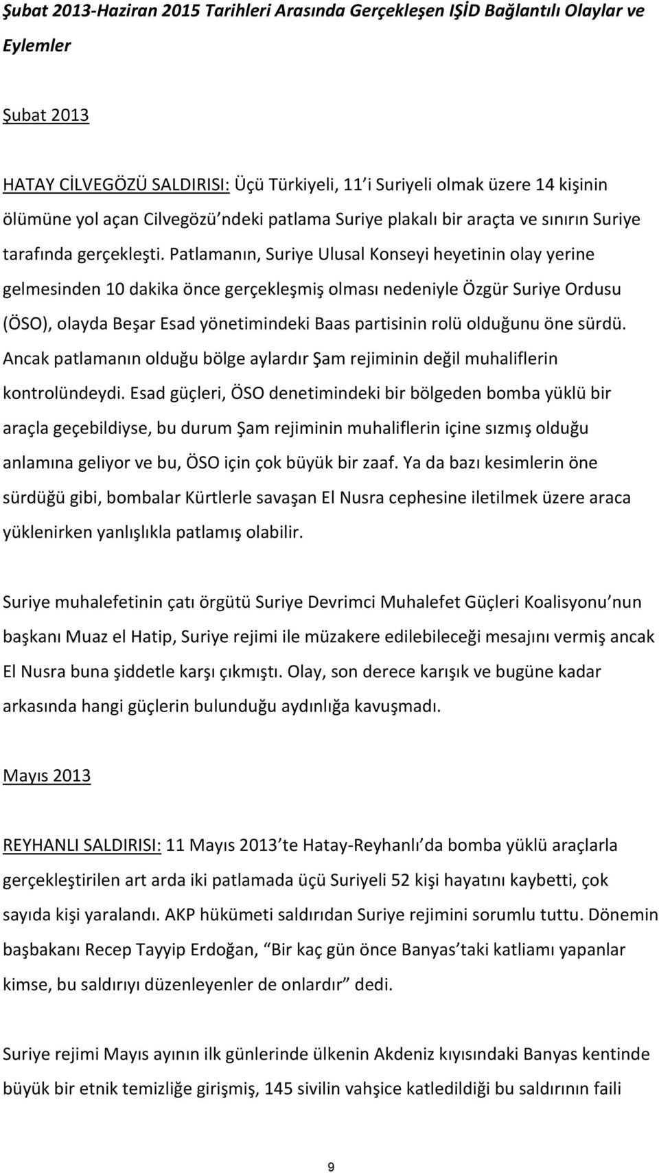 Patlamanın, Suriye Ulusal Konseyi heyetinin olay yerine gelmesinden 10 dakika önce gerçekleşmiş olması nedeniyle Özgür Suriye Ordusu (ÖSO), olayda Beşar Esad yönetimindeki Baas partisinin rolü