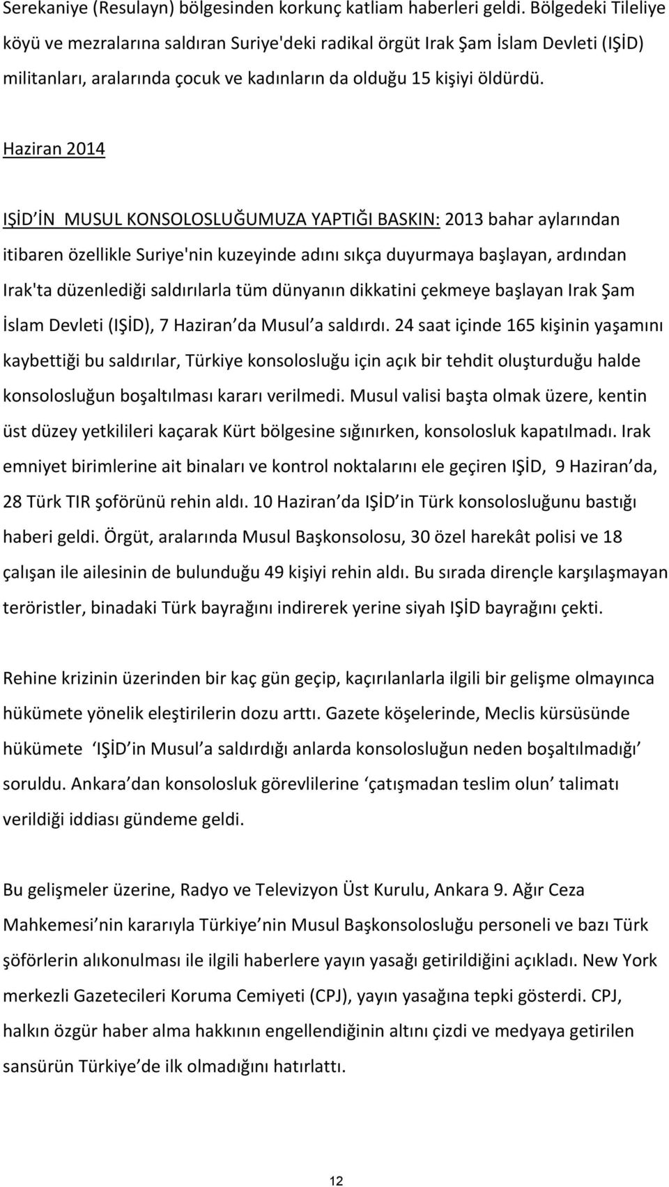 Haziran 2014 IŞİD İN MUSUL KONSOLOSLUĞUMUZA YAPTIĞI BASKIN: 2013 bahar aylarından itibaren özellikle Suriye'nin kuzeyinde adını sıkça duyurmaya başlayan, ardından Irak'ta düzenlediği saldırılarla tüm