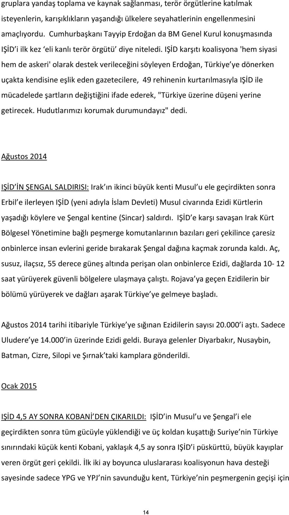 IŞİD karşıtı koalisyona 'hem siyasi hem de askeri' olarak destek verileceğini söyleyen Erdoğan, Türkiye ye dönerken uçakta kendisine eşlik eden gazetecilere, 49 rehinenin kurtarılmasıyla IŞİD ile