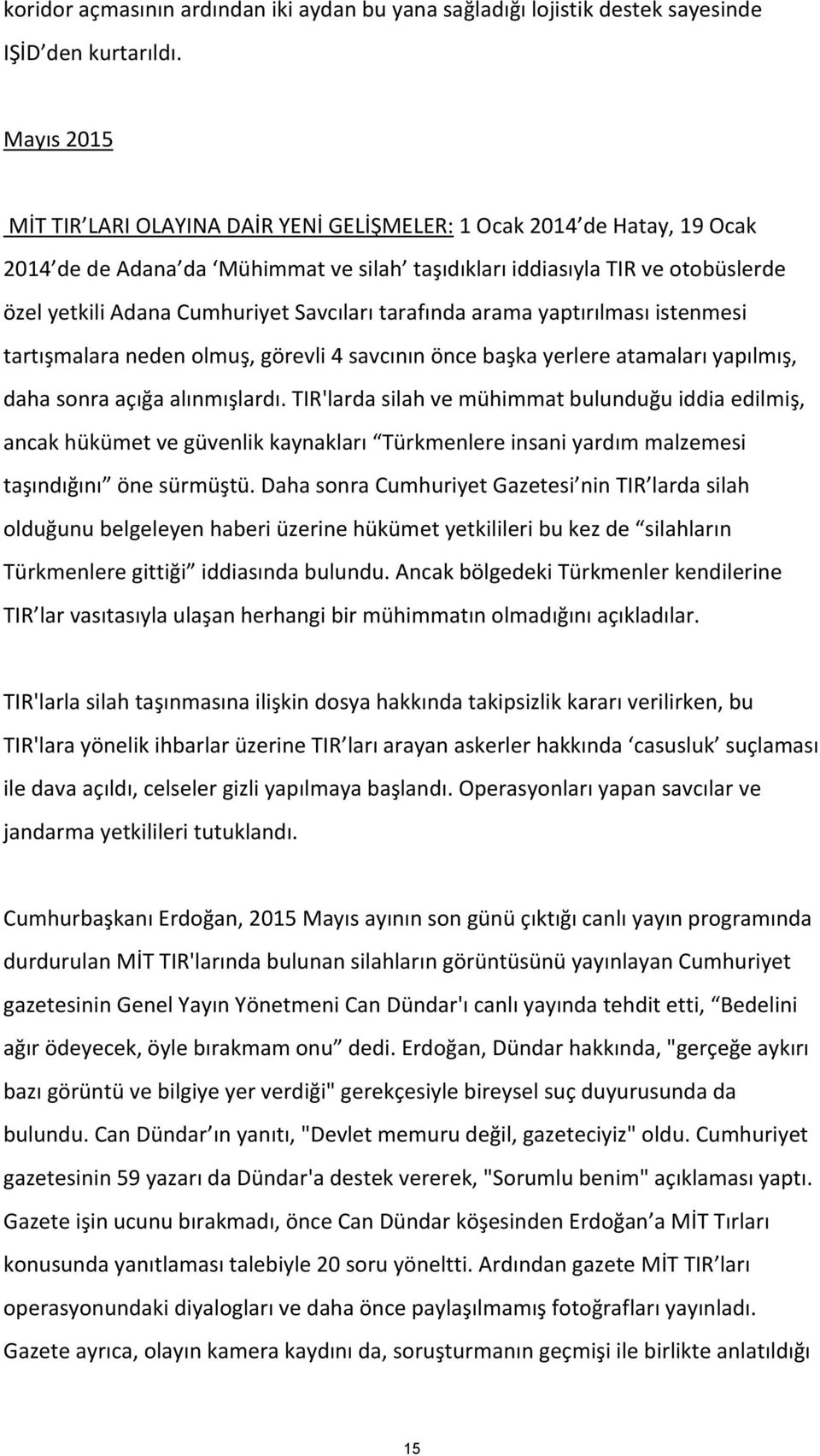 Savcıları tarafında arama yaptırılması istenmesi tartışmalara neden olmuş, görevli 4 savcının önce başka yerlere atamaları yapılmış, daha sonra açığa alınmışlardı.