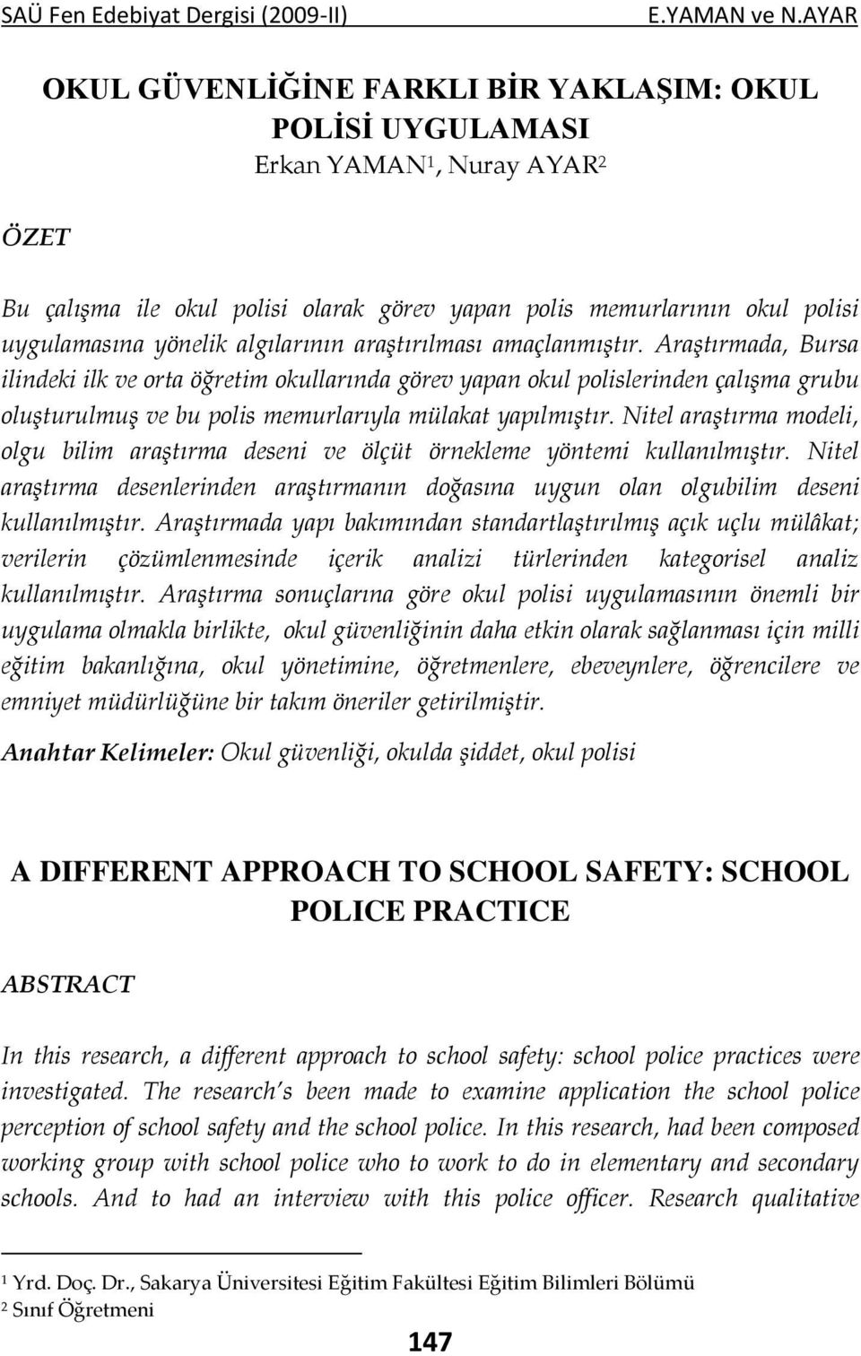 Araştırmada, Bursa ilindeki ilk ve orta öğretim okullarında görev yapan okul polislerinden çalışma grubu oluşturulmuş ve bu polis memurlarıyla mülakat yapılmıştır.