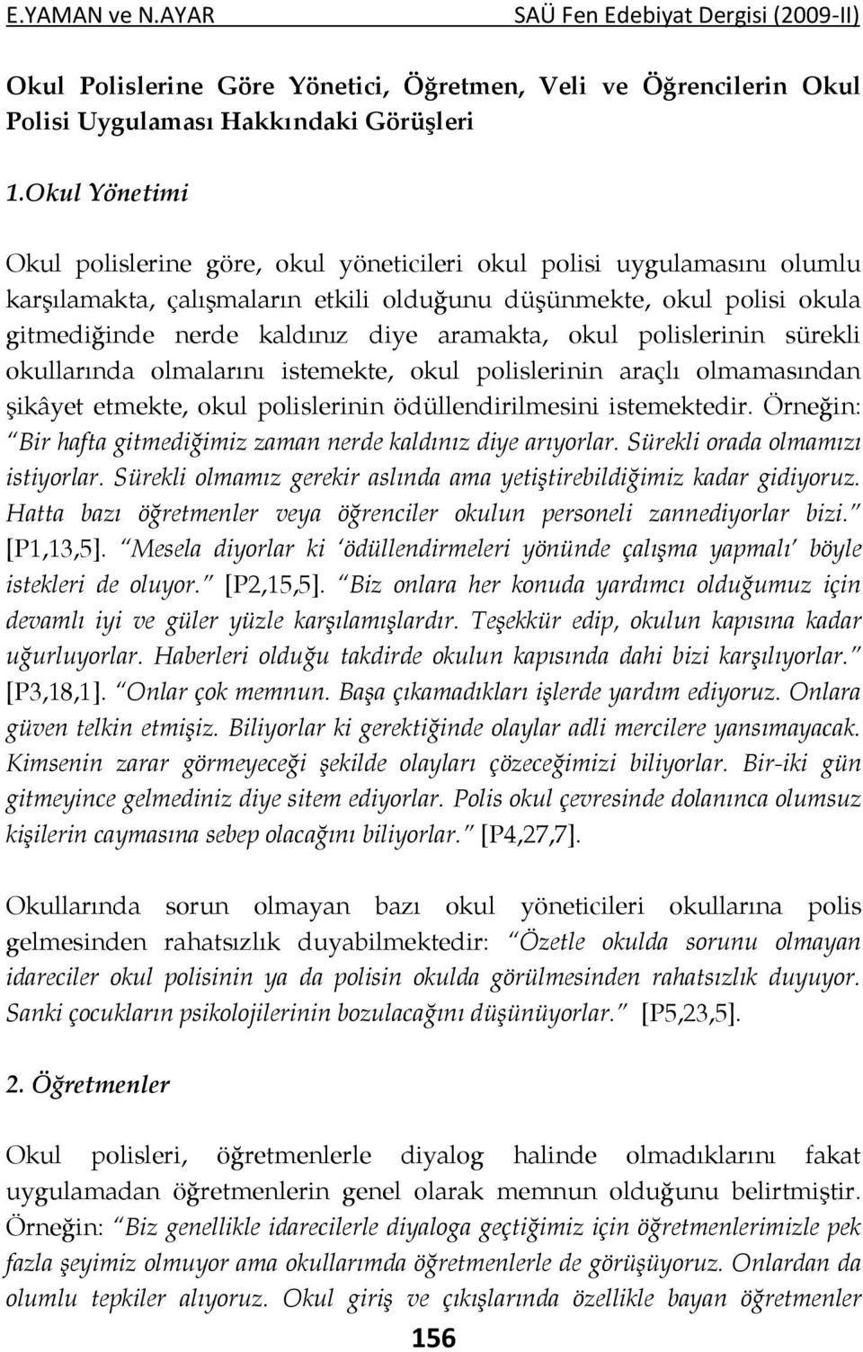 aramakta, okul polislerinin sürekli okullarında olmalarını istemekte, okul polislerinin araçlı olmamasından şikâyet etmekte, okul polislerinin ödüllendirilmesini istemektedir.