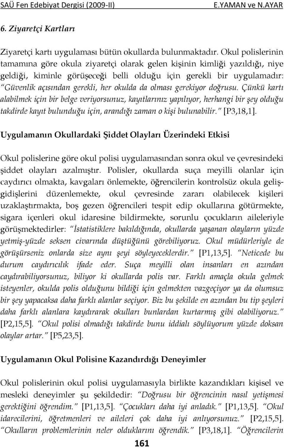 okulda da olması gerekiyor doğrusu. Çünkü kartı alabilmek için bir belge veriyorsunuz, kayıtlarınız yapılıyor, herhangi bir şey olduğu takdirde kayıt bulunduğu için, arandığı zaman o kişi bulunabilir.