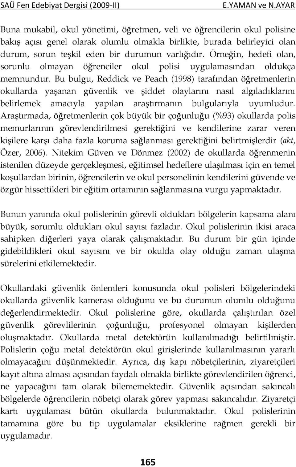 Bu bulgu, Reddick ve Peach (1998) tarafından öğretmenlerin okullarda yaşanan güvenlik ve şiddet olaylarını nasıl algıladıklarını belirlemek amacıyla yapılan araştırmanın bulgularıyla uyumludur.