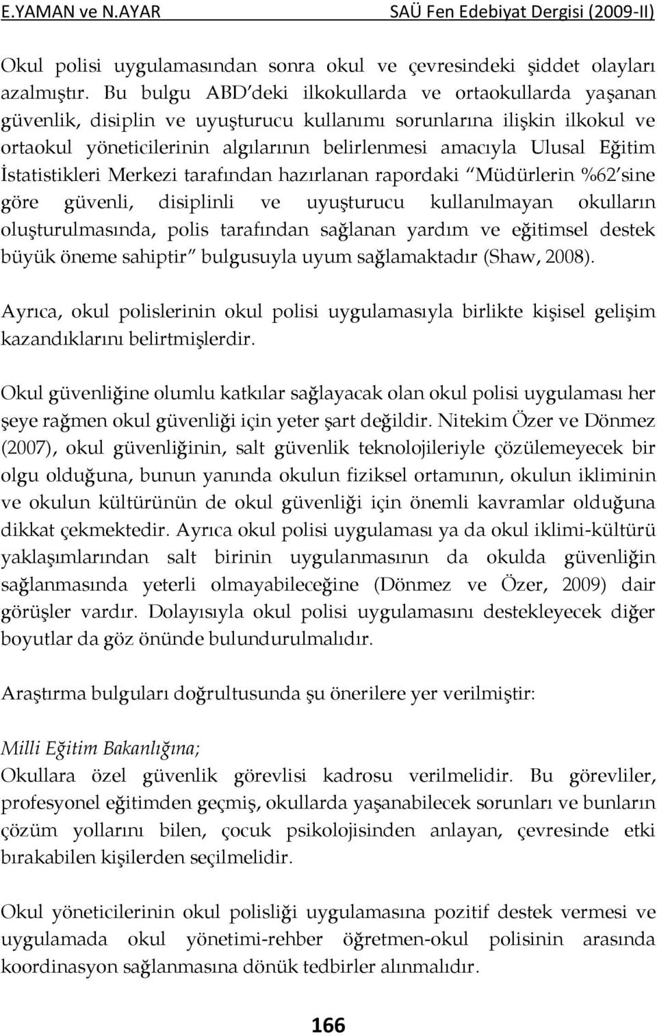 Eğitim İstatistikleri Merkezi tarafından hazırlanan rapordaki Müdürlerin %62 sine göre güvenli, disiplinli ve uyuşturucu kullanılmayan okulların oluşturulmasında, polis tarafından sağlanan yardım ve