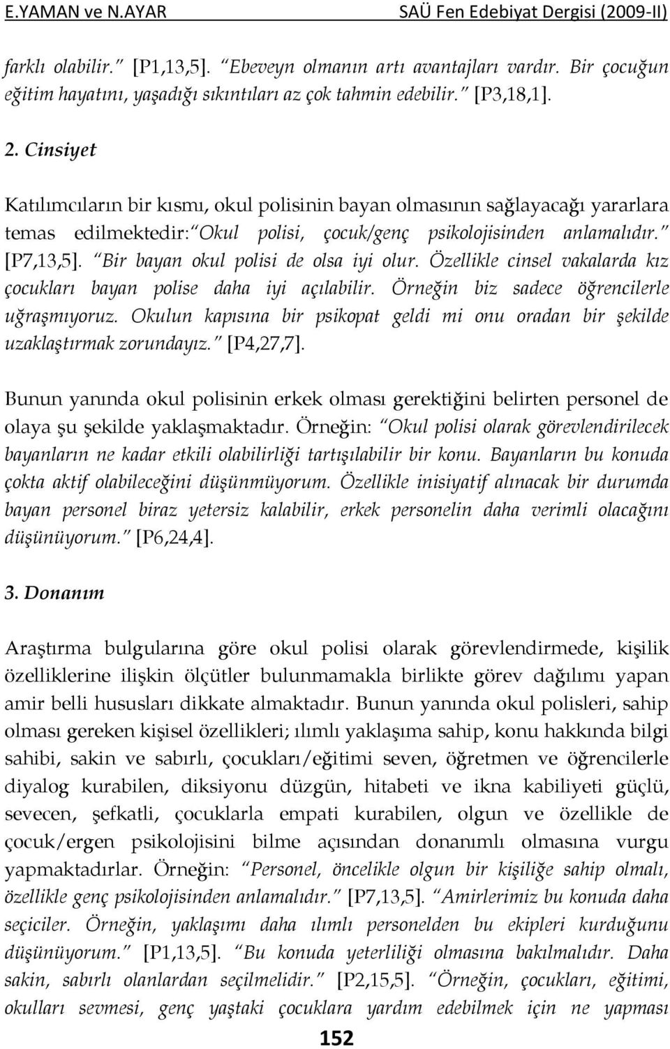 Bir bayan okul polisi de olsa iyi olur. Özellikle cinsel vakalarda kız çocukları bayan polise daha iyi açılabilir. Örneğin biz sadece öğrencilerle uğraşmıyoruz.