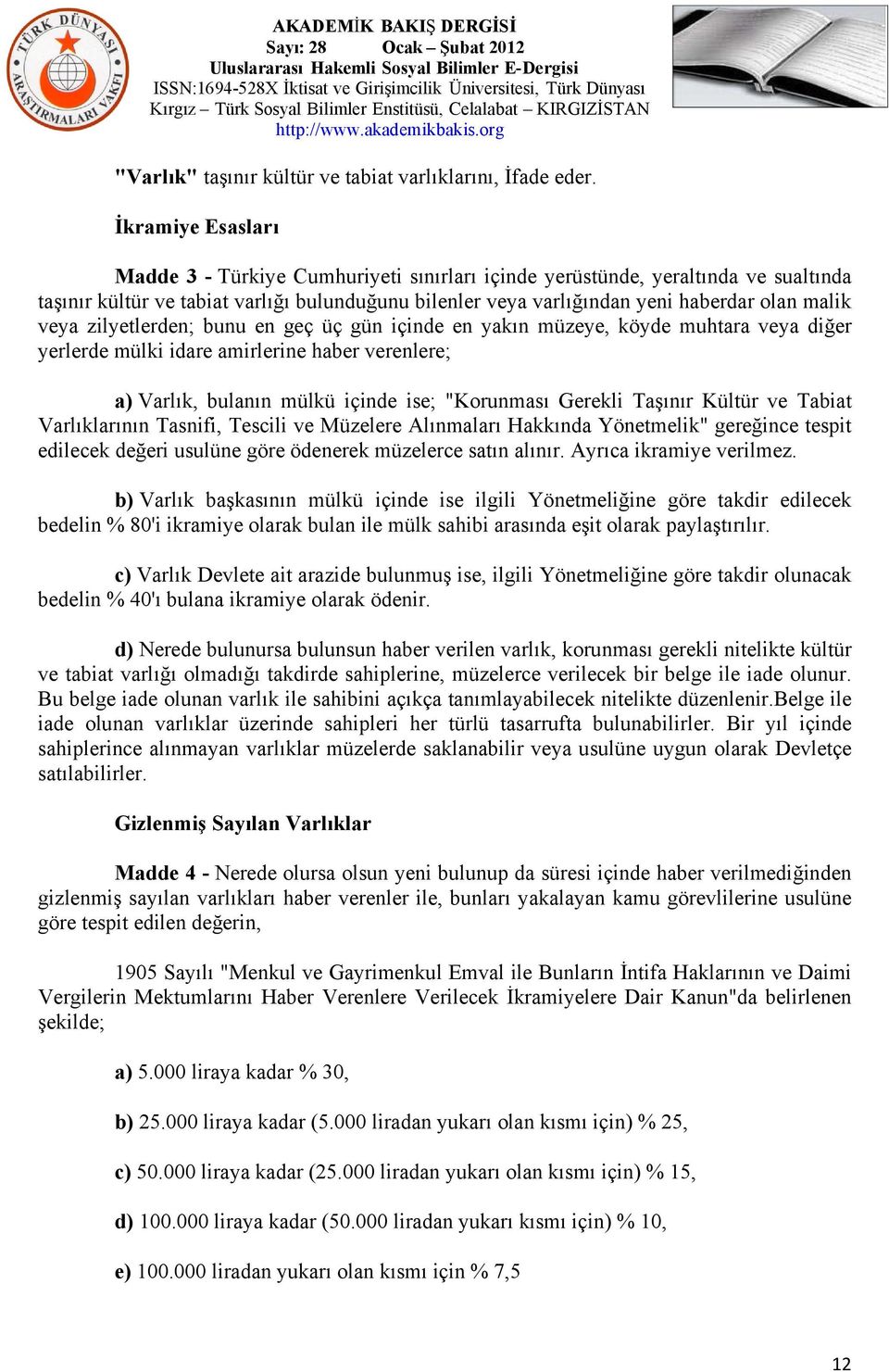 veya zilyetlerden; bunu en geç üç gün içinde en yakın müzeye, köyde muhtara veya diğer yerlerde mülki idare amirlerine haber verenlere; a) Varlık, bulanın mülkü içinde ise; "Korunması Gerekli Taşınır