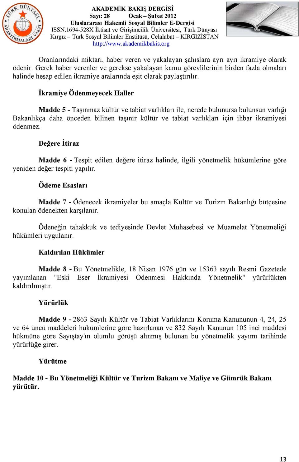 İkramiye Ödenmeyecek Haller Madde 5 - Taşınmaz kültür ve tabiat varlıkları ile, nerede bulunursa bulunsun varlığı Bakanlıkça daha önceden bilinen taşınır kültür ve tabiat varlıkları için ihbar