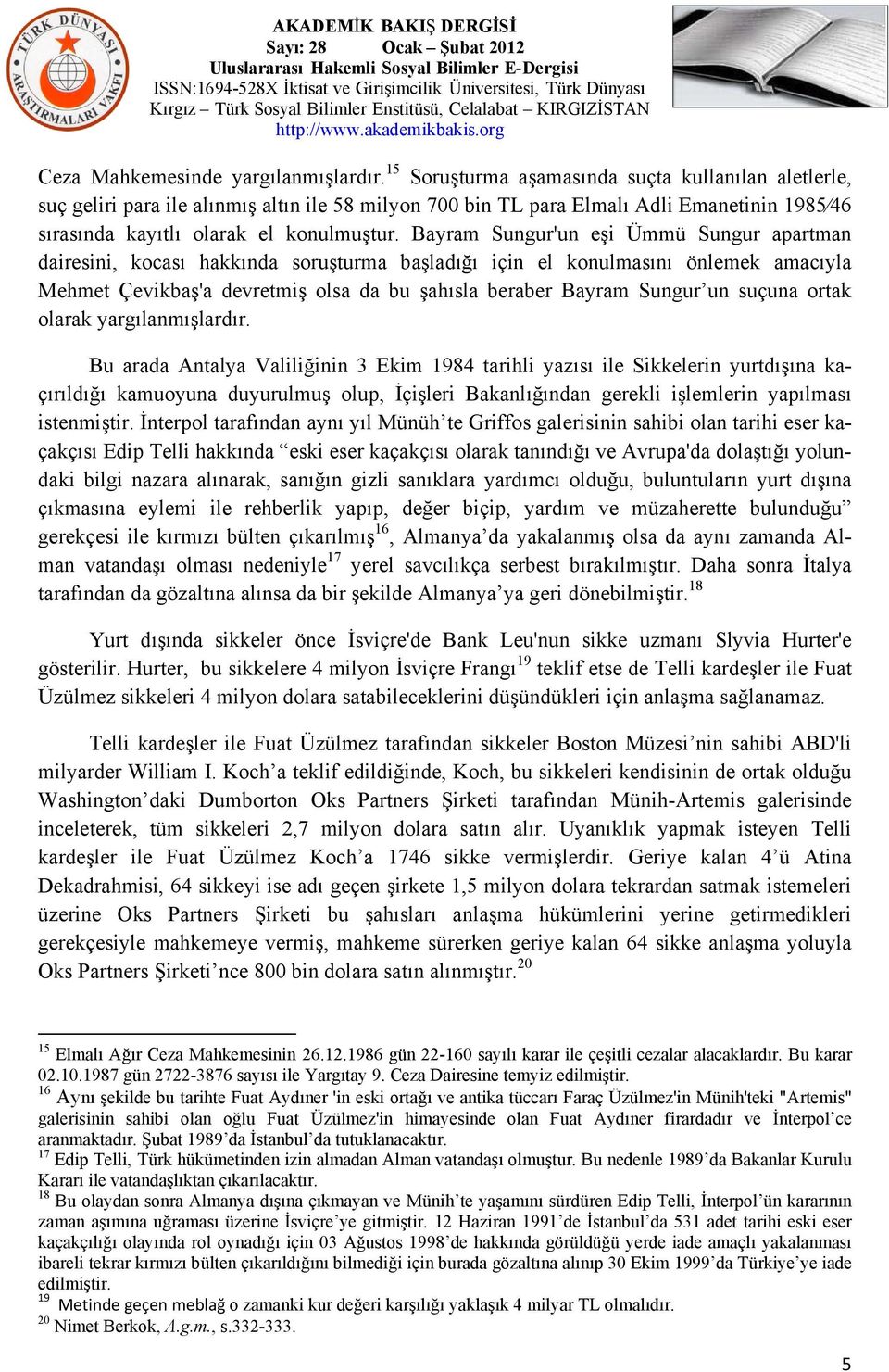 Bayram Sungur'un eşi Ümmü Sungur apartman dairesini, kocası hakkında soruşturma başladığı için el konulmasını önlemek amacıyla Mehmet Çevikbaş'a devretmiş olsa da bu şahısla beraber Bayram Sungur un