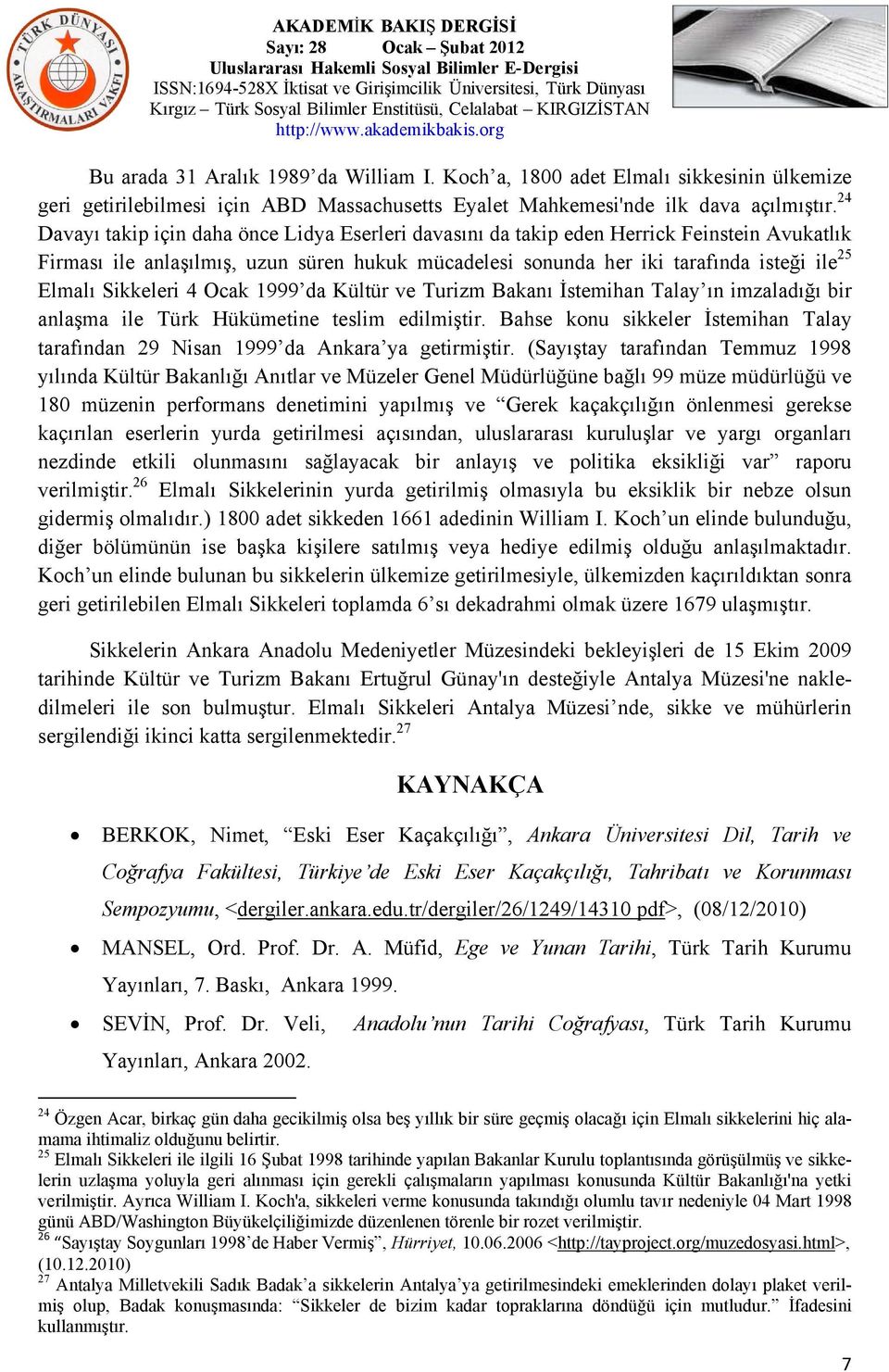 Sikkeleri 4 Ocak 1999 da Kültür ve Turizm Bakanı İstemihan Talay ın imzaladığı bir anlaşma ile Türk Hükümetine teslim edilmiştir.