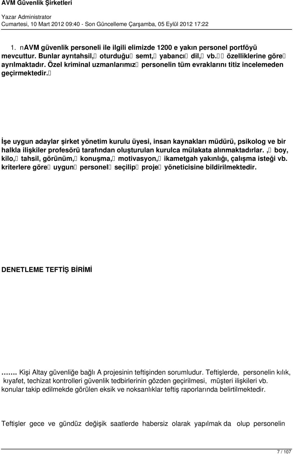 İşe uygun adaylar şirket yönetim kurulu üyesi, insan kaynakları müdürü, psikolog ve bir halkla ilişkiler profesörü tarafından oluşturulan kurulca mülakata alınmaktadırlar.