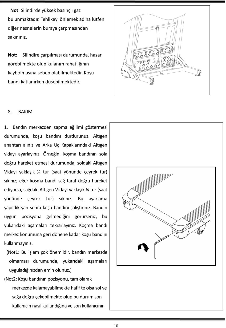 Bandın merkezden sapma eğilimi göstermesi durumunda, koşu bandını durdurunuz. Altıgen anahtarı alınız ve Arka Uç Kapaklarındaki Altıgen vidayı ayarlayınız.