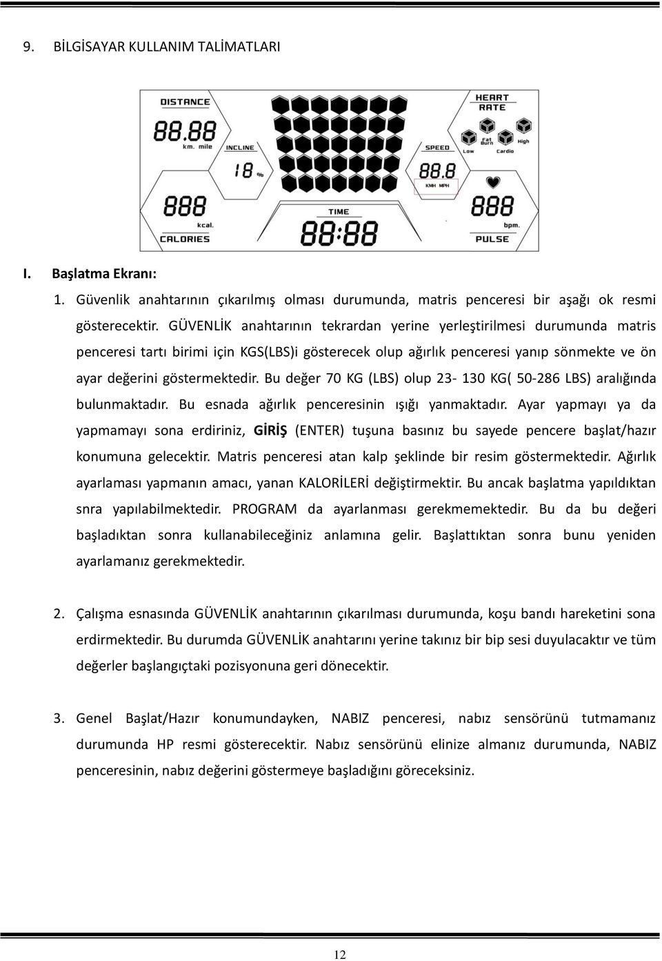 Bu değer 70 KG (LBS) olup 23-130 KG( 50-286 LBS) aralığında bulunmaktadır. Bu esnada ağırlık penceresinin ışığı yanmaktadır.