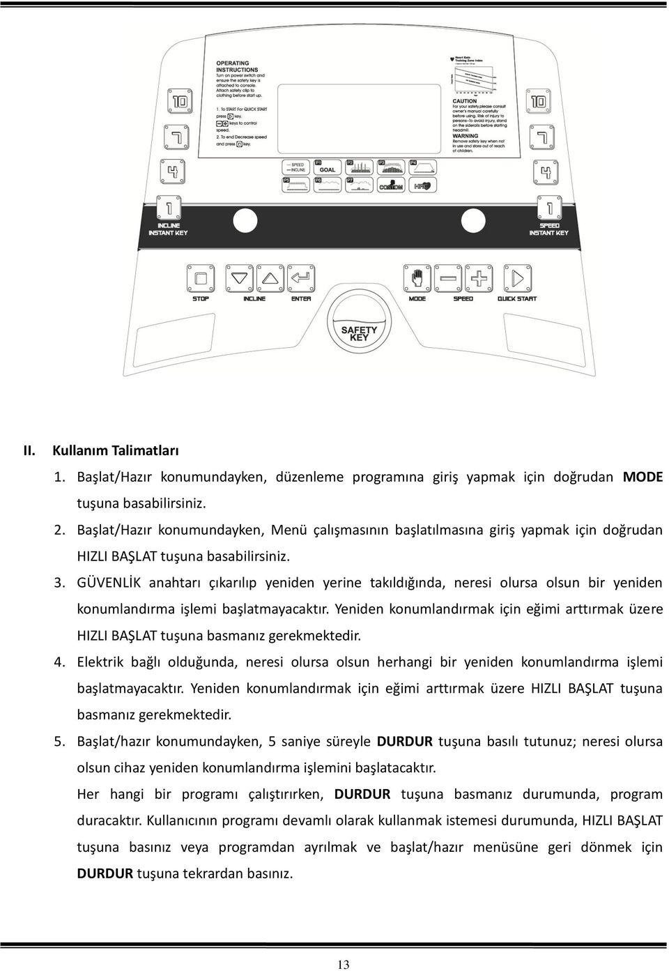 GÜVENLİK anahtarı çıkarılıp yeniden yerine takıldığında, neresi olursa olsun bir yeniden konumlandırma işlemi başlatmayacaktır.