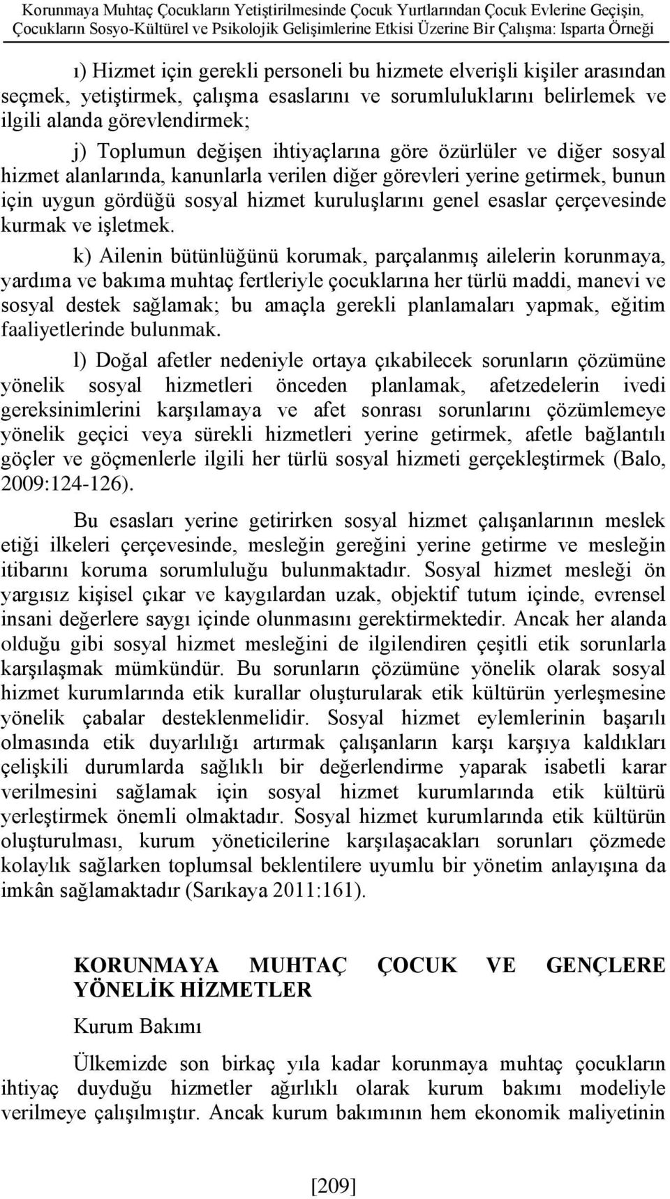 göre özürlüler ve diğer sosyal hizmet alanlarında, kanunlarla verilen diğer görevleri yerine getirmek, bunun için uygun gördüğü sosyal hizmet kuruluşlarını genel esaslar çerçevesinde kurmak ve